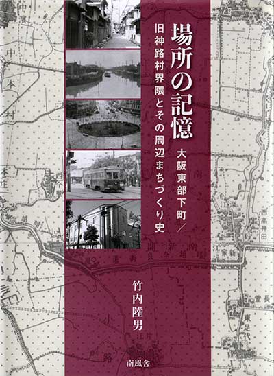 『場所の記憶 大阪東部下町 /旧神路村界隈とその周辺まちづくり史』