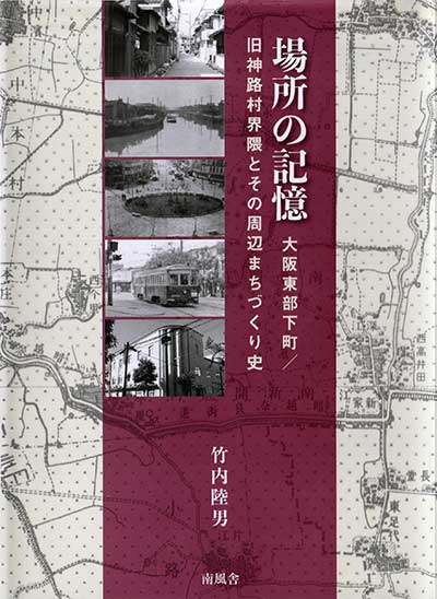 『場所の記憶 大阪東部下町 ／旧神路村界隈とその周辺まちづくり史』